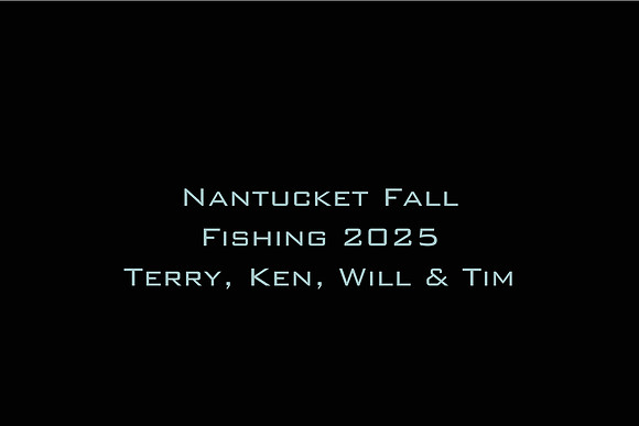 Nantucket Fall Fishing 2025 Terry, Ken, Will & Tim