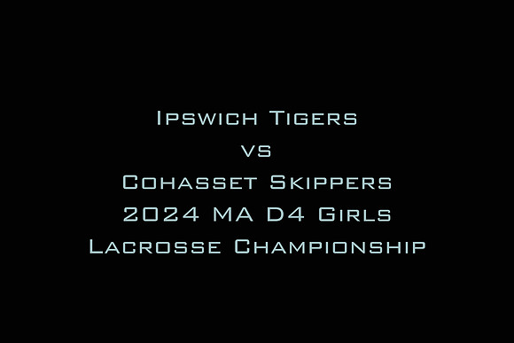 Ipswich vs Cohasset 2024 MA D4 Girls Lacrosse Championship